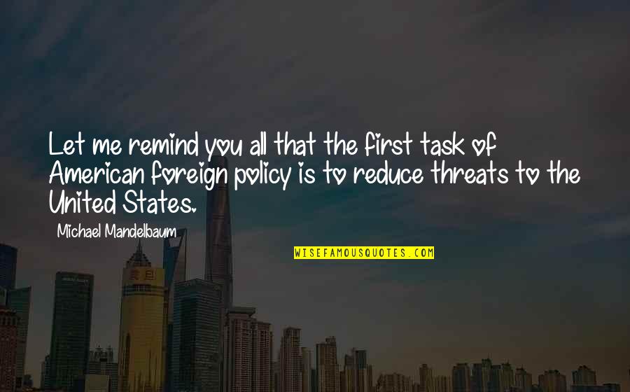 Your Threats Quotes By Michael Mandelbaum: Let me remind you all that the first