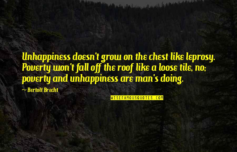 Your Tile Quotes By Bertolt Brecht: Unhappiness doesn't grow on the chest like leprosy.