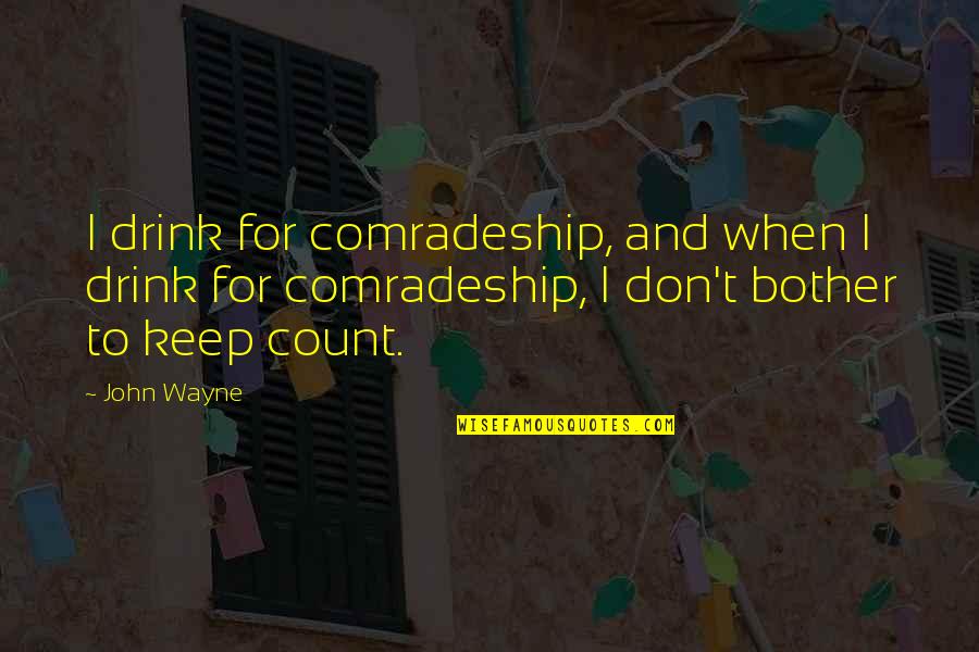 Your Tile Quotes By John Wayne: I drink for comradeship, and when I drink