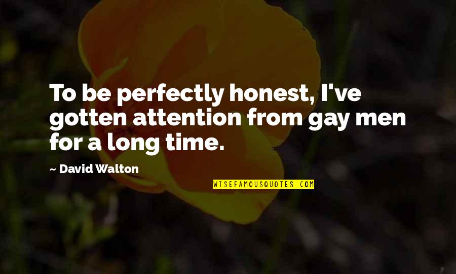 Your Time And Attention Quotes By David Walton: To be perfectly honest, I've gotten attention from