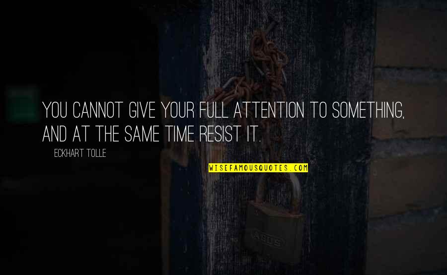 Your Time And Attention Quotes By Eckhart Tolle: You cannot give your full attention to something,