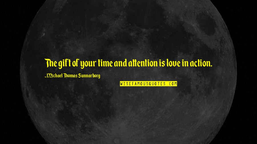 Your Time And Attention Quotes By Michael Thomas Sunnarborg: The gift of your time and attention is Your Time And Attention Quotes By Michael Thomas Sunnarborg: The gift of your time and attention is