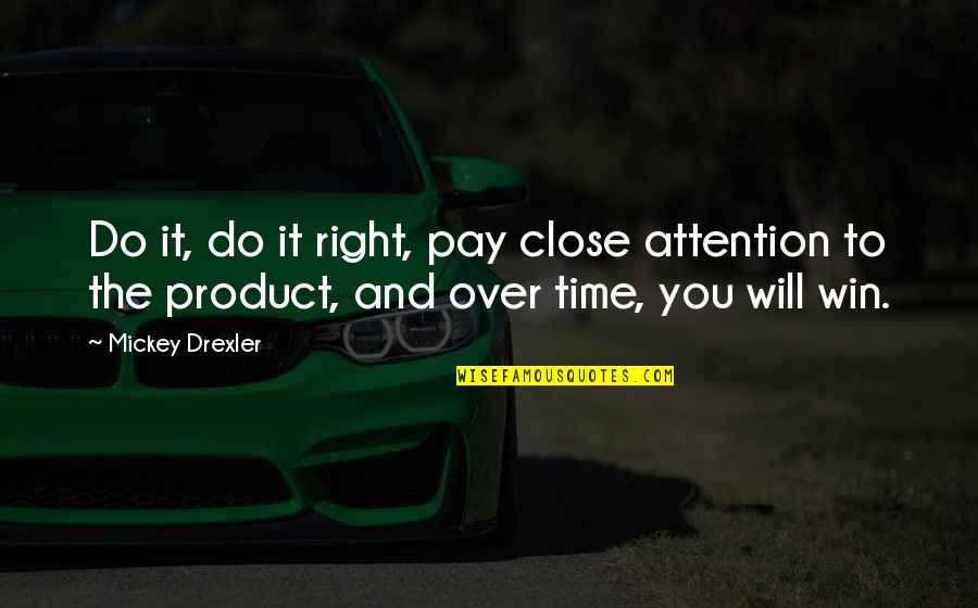 Your Time And Attention Quotes By Mickey Drexler: Do it, do it right, pay close attention Your Time And Attention Quotes By Mickey Drexler: Do it, do it right, pay close attention