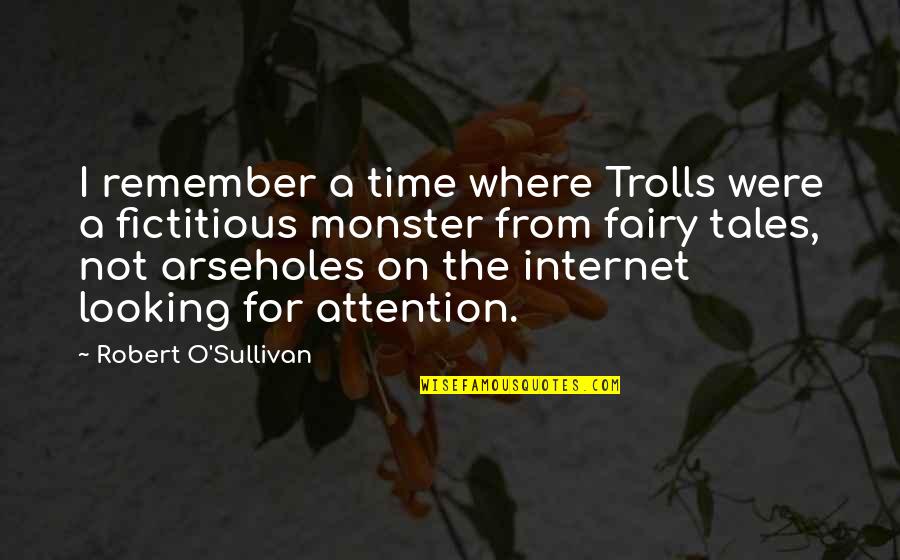 Your Time And Attention Quotes By Robert O'Sullivan: I remember a time where Trolls were a Your Time And Attention Quotes By Robert O'Sullivan: I remember a time where Trolls were a
