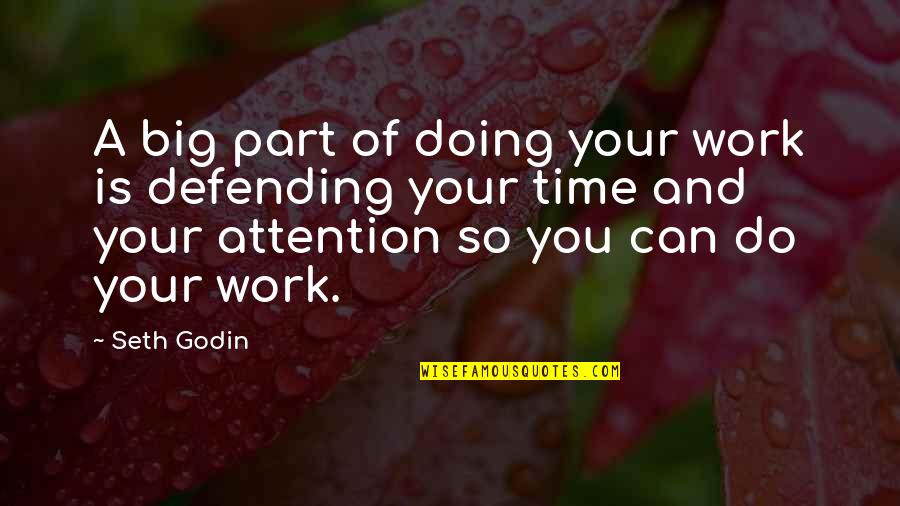 Your Time And Attention Quotes By Seth Godin: A big part of doing your work is Your Time And Attention Quotes By Seth Godin: A big part of doing your work is