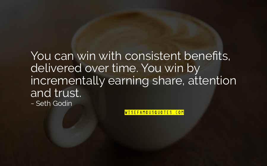 Your Time And Attention Quotes By Seth Godin: You can win with consistent benefits, delivered over Your Time And Attention Quotes By Seth Godin: You can win with consistent benefits, delivered over