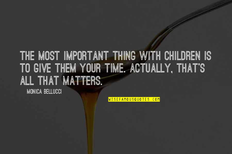 Your Time Is Important Quotes By Monica Bellucci: The most important thing with children is to
