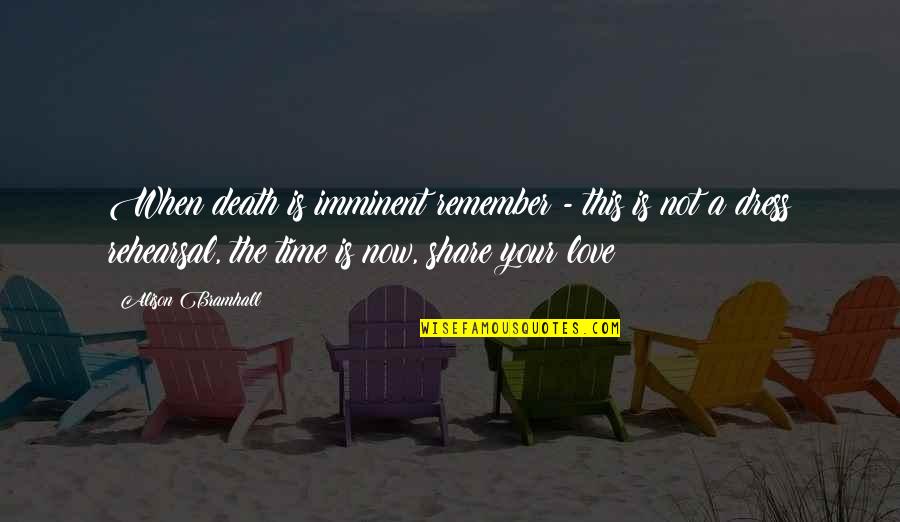 Your Time Is Now Quotes By Alison Bramhall: When death is imminent remember - this is
