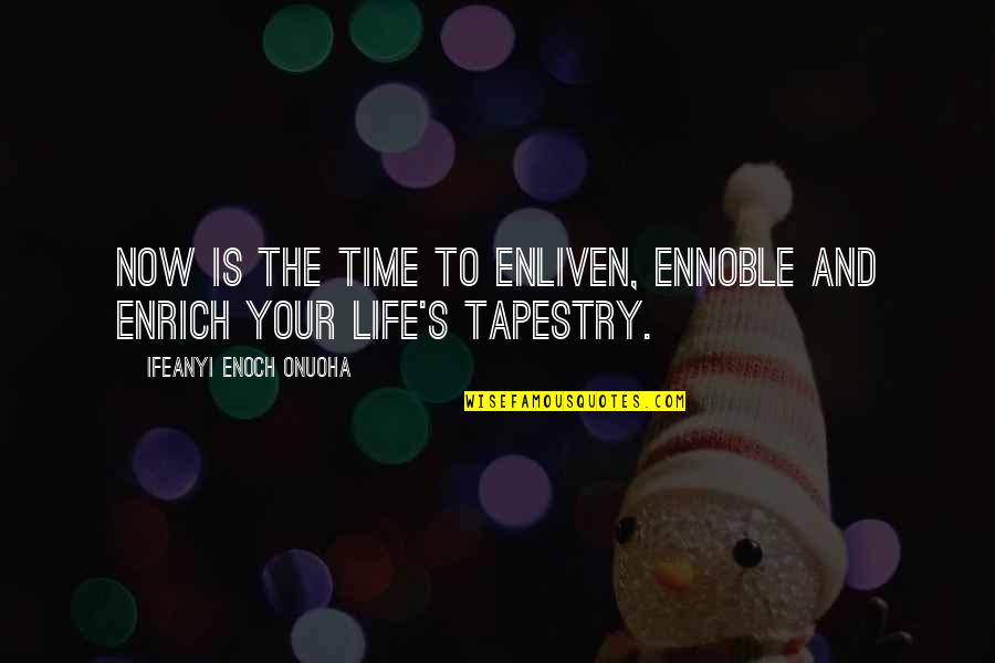 Your Time Is Now Quotes By Ifeanyi Enoch Onuoha: Now is the time to enliven, ennoble and