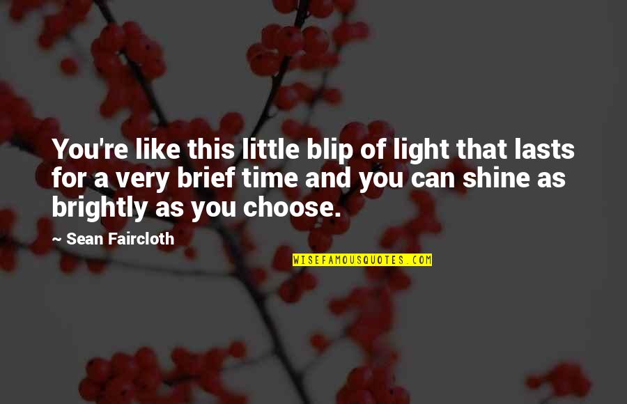 Your Time To Shine Quotes By Sean Faircloth: You're like this little blip of light that