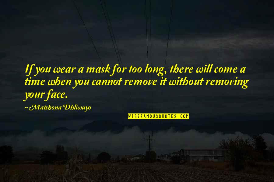 Your Time Will Come Quotes By Matshona Dhliwayo: If you wear a mask for too long,