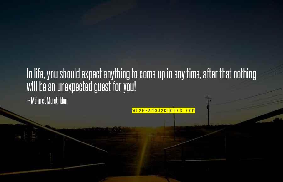 Your Time Will Come Quotes By Mehmet Murat Ildan: In life, you should expect anything to come