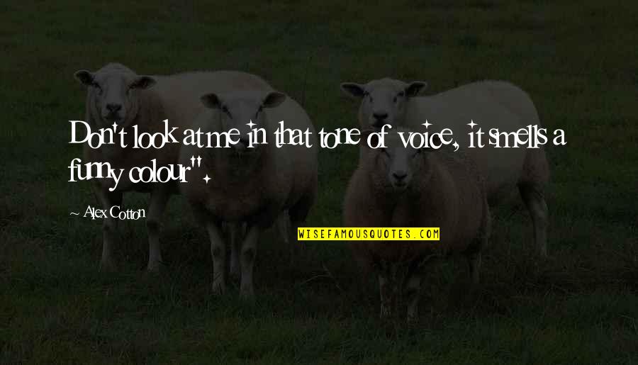 Your Tone Of Voice Quotes By Alex Cotton: Don't look at me in that tone of