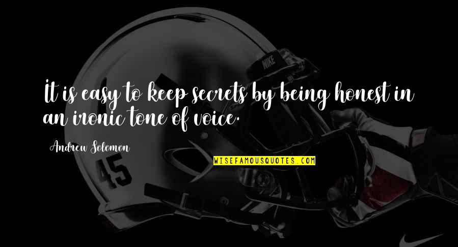 Your Tone Of Voice Quotes By Andrew Solomon: It is easy to keep secrets by being