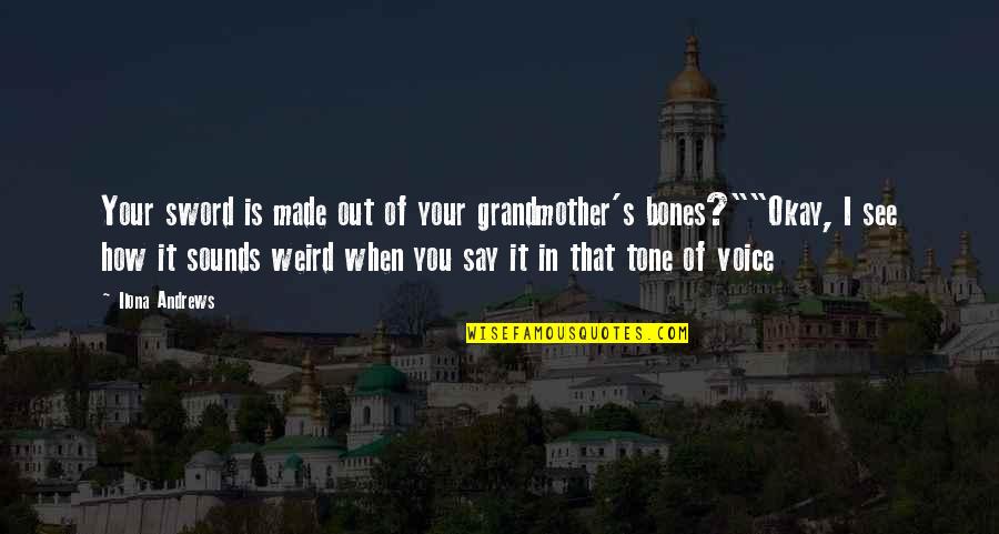 Your Tone Of Voice Quotes By Ilona Andrews: Your sword is made out of your grandmother's