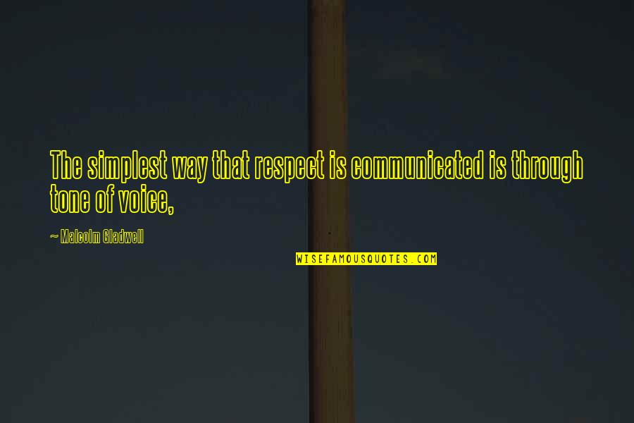 Your Tone Of Voice Quotes By Malcolm Gladwell: The simplest way that respect is communicated is Your Tone Of Voice Quotes By Malcolm Gladwell: The simplest way that respect is communicated is