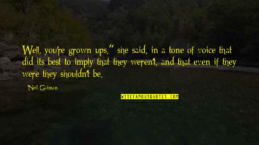 Your Tone Of Voice Quotes By Neil Gaiman: Well, you're grown-ups," she said, in a tone