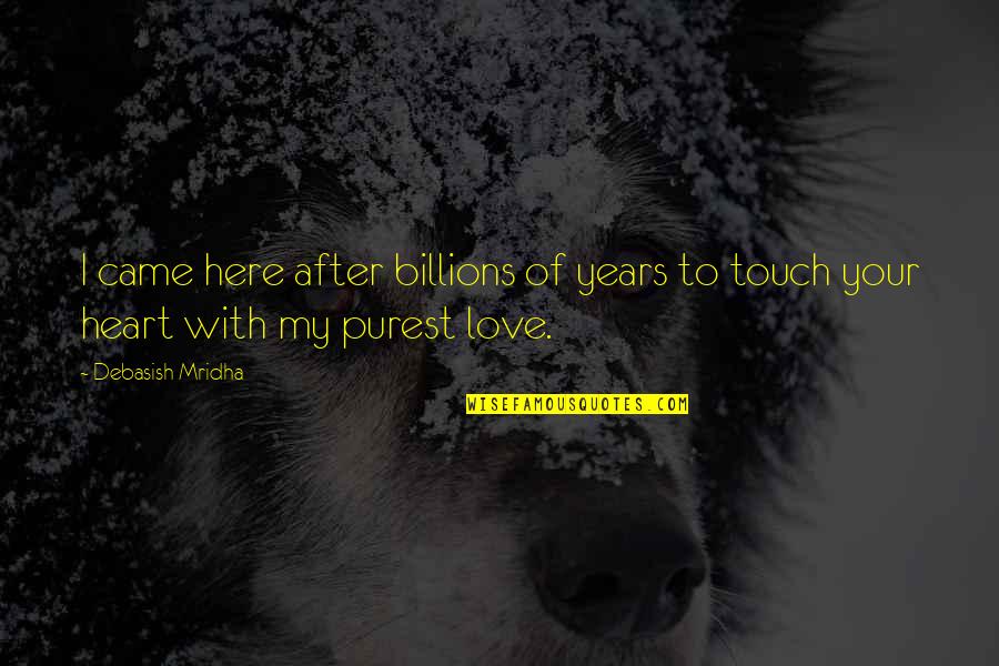 Your Touch Love Quotes By Debasish Mridha: I came here after billions of years to