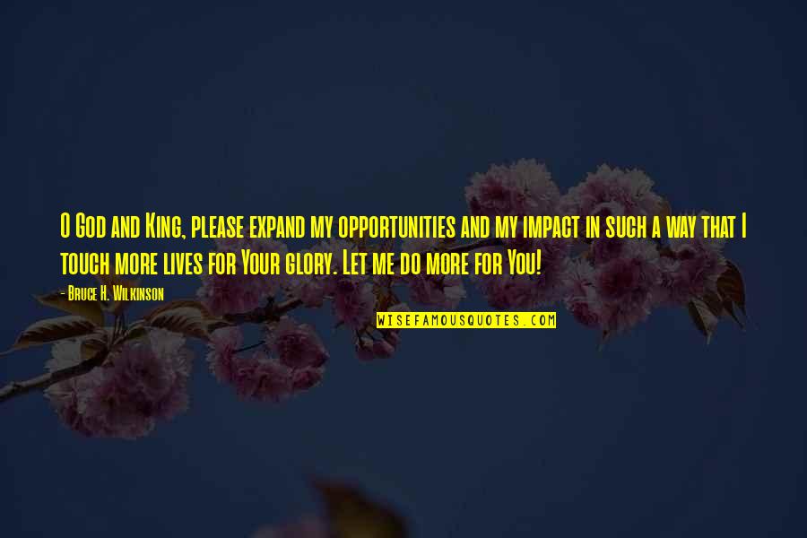 Your Touch Quotes By Bruce H. Wilkinson: O God and King, please expand my opportunities