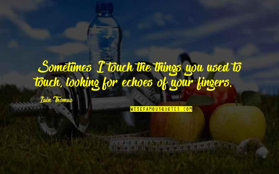 Your Touch Quotes By Iain Thomas: Sometimes I touch the things you used to
