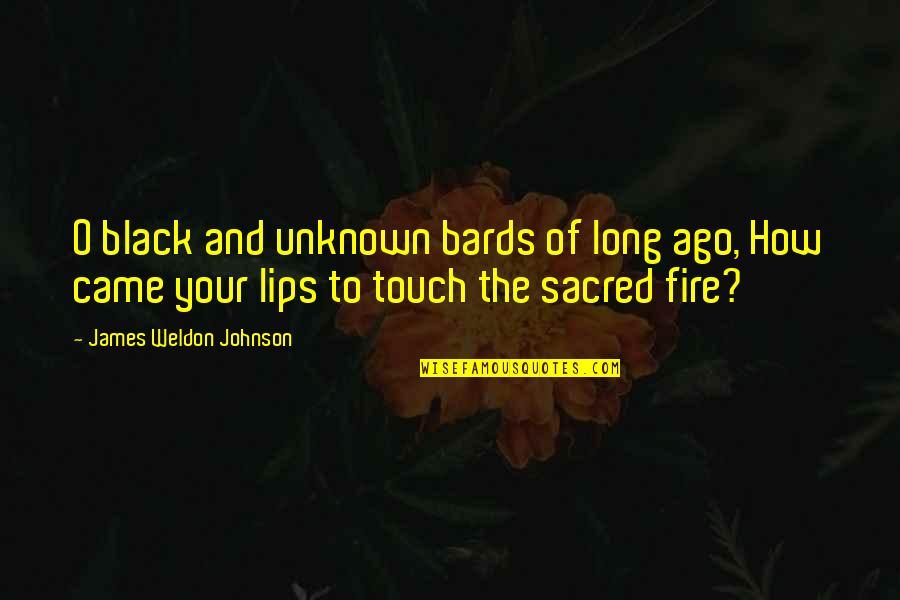 Your Touch Quotes By James Weldon Johnson: O black and unknown bards of long ago,