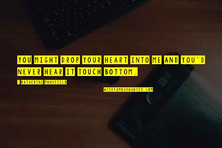 Your Touch Quotes By Katherine Mansfield: You might drop your heart into me and