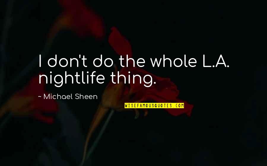 Your Tresses Quotes By Michael Sheen: I don't do the whole L.A. nightlife thing. Your Tresses Quotes By Michael Sheen: I don't do the whole L.A. nightlife thing.