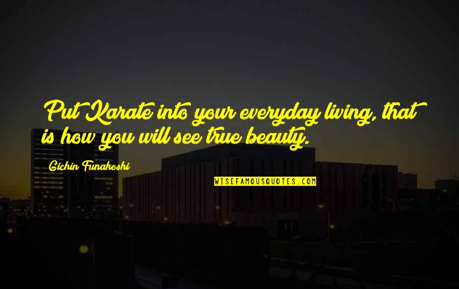 Your True Beauty Quotes By Gichin Funakoshi: Put Karate into your everyday living, that is