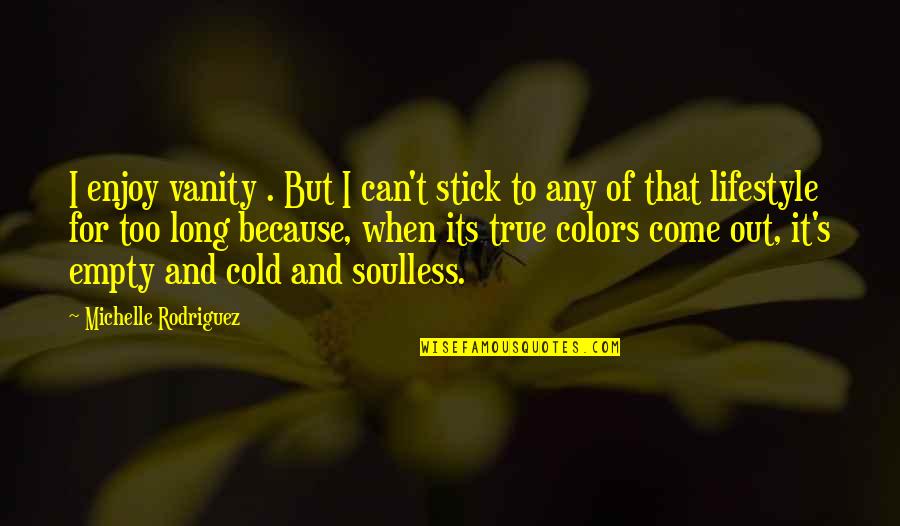 Your True Colors Quotes By Michelle Rodriguez: I enjoy vanity . But I can't stick