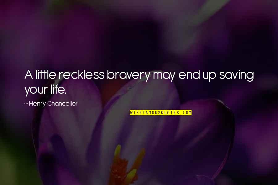 Your True Life Quotes By Henry Chancellor: A little reckless bravery may end up saving