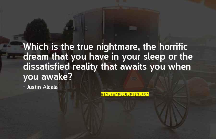 Your True Life Quotes By Justin Alcala: Which is the true nightmare, the horrific dream Your True Life Quotes By Justin Alcala: Which is the true nightmare, the horrific dream