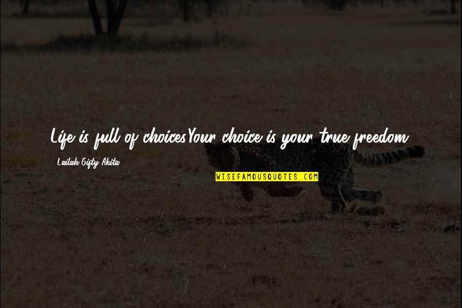 Your True Life Quotes By Lailah Gifty Akita: Life is full of choices.Your choice is your