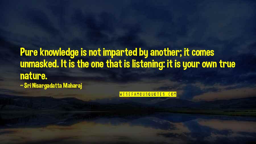 Your True Nature Quotes By Sri Nisargadatta Maharaj: Pure knowledge is not imparted by another; it