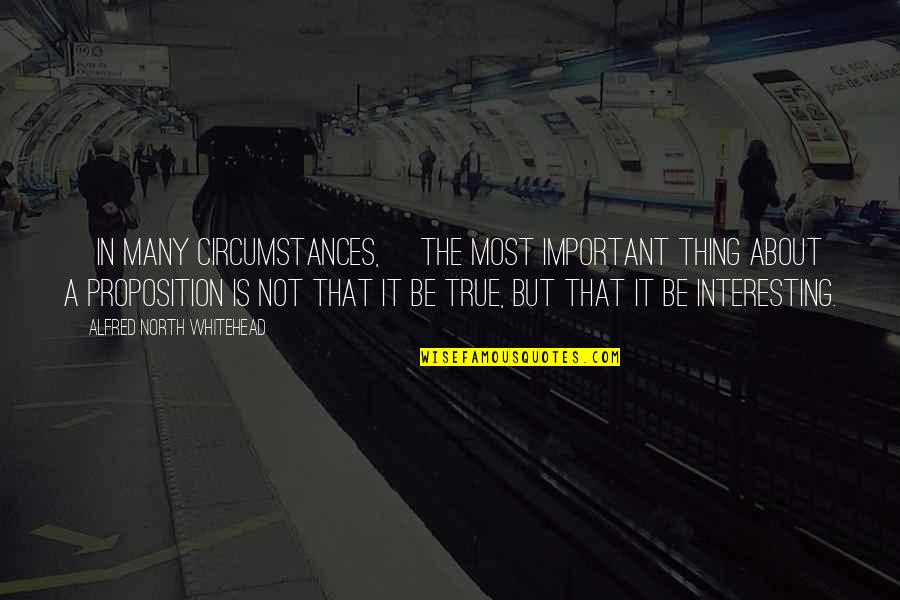 Your True North Quotes By Alfred North Whitehead: [In many circumstances,] the most important thing about