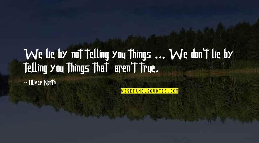 Your True North Quotes By Oliver North: We lie by not telling you things ...