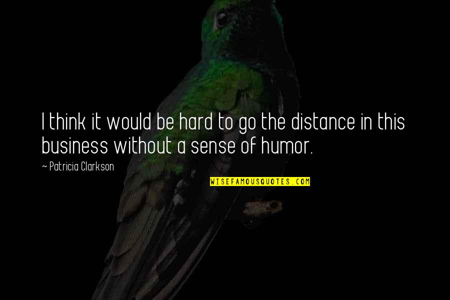 Your True North Quotes By Patricia Clarkson: I think it would be hard to go Your True North Quotes By Patricia Clarkson: I think it would be hard to go