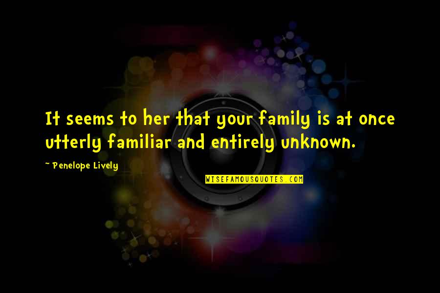 Your True Positive Self Quotes By Penelope Lively: It seems to her that your family is Your True Positive Self Quotes By Penelope Lively: It seems to her that your family is