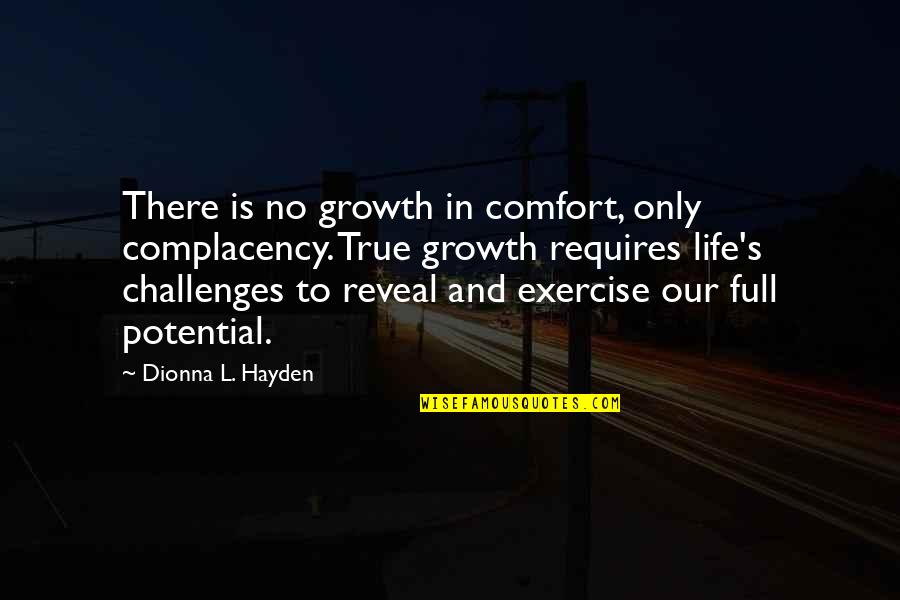 Your True Potential Quotes By Dionna L. Hayden: There is no growth in comfort, only complacency.