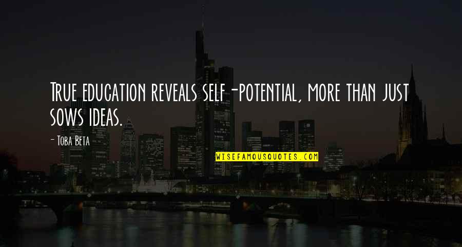 Your True Potential Quotes By Toba Beta: True education reveals self-potential, more than just sows