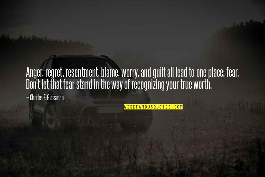 Your True Worth Quotes By Charles F. Glassman: Anger, regret, resentment, blame, worry, and guilt all