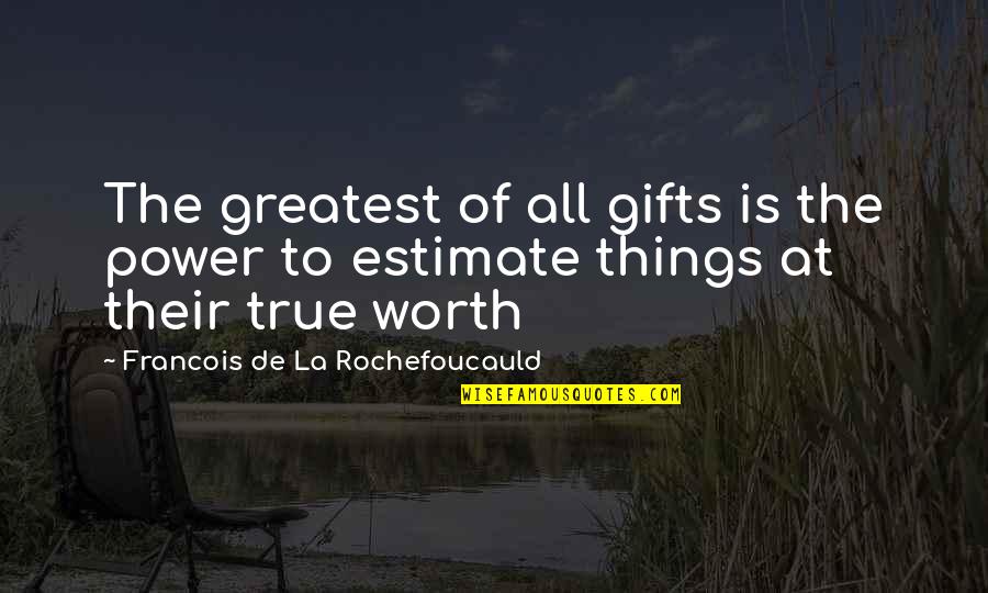 Your True Worth Quotes By Francois De La Rochefoucauld: The greatest of all gifts is the power