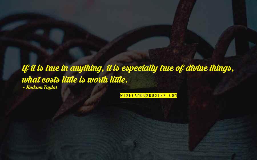 Your True Worth Quotes By Hudson Taylor: If it is true in anything, it is