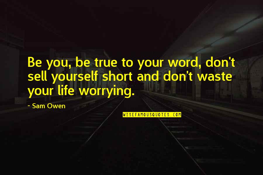 Your True Worth Quotes By Sam Owen: Be you, be true to your word, don't