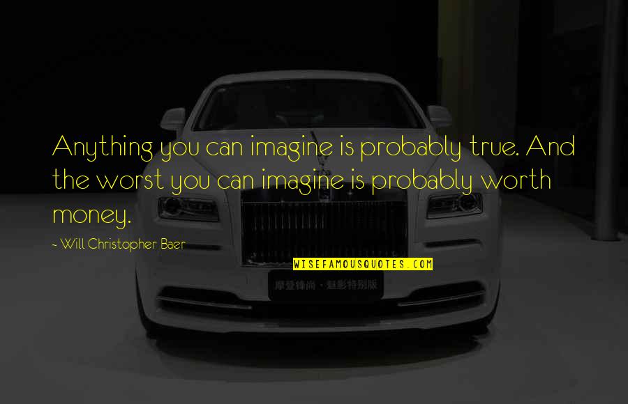 Your True Worth Quotes By Will Christopher Baer: Anything you can imagine is probably true. And