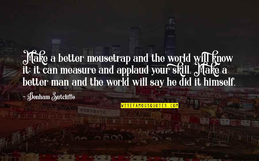 Your Turn Will Come Quotes By Denham Sutcliffe: Make a better mousetrap and the world will Your Turn Will Come Quotes By Denham Sutcliffe: Make a better mousetrap and the world will