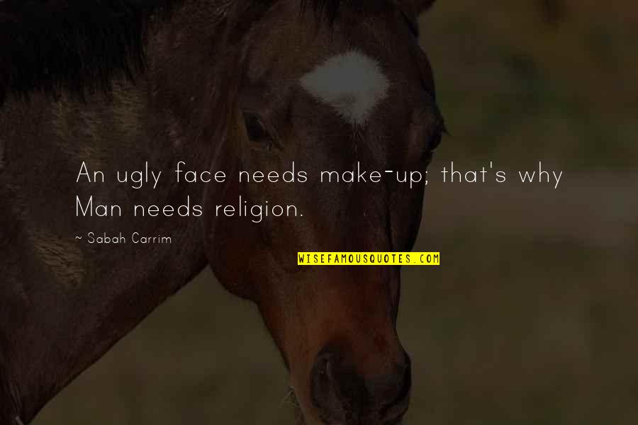 Your Ugly Face Quotes By Sabah Carrim: An ugly face needs make-up; that's why Man