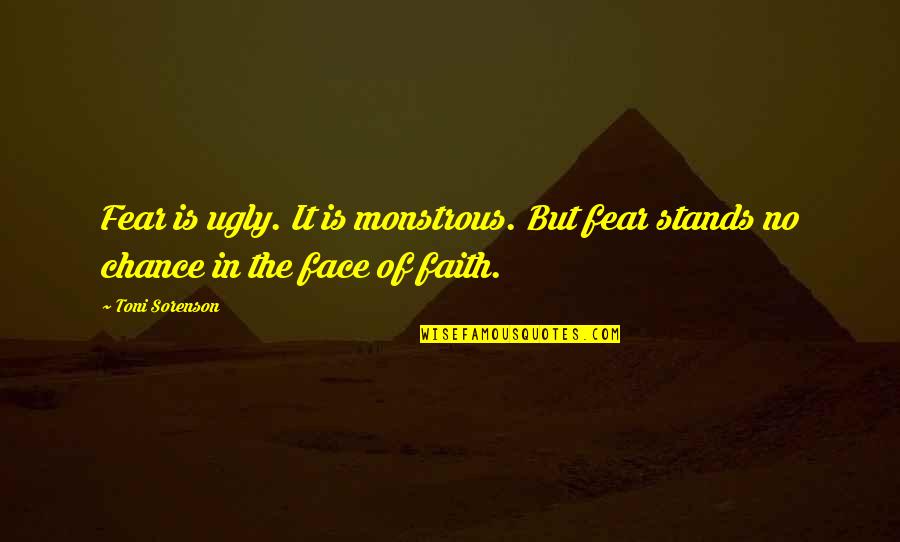 Your Ugly Face Quotes By Toni Sorenson: Fear is ugly. It is monstrous. But fear