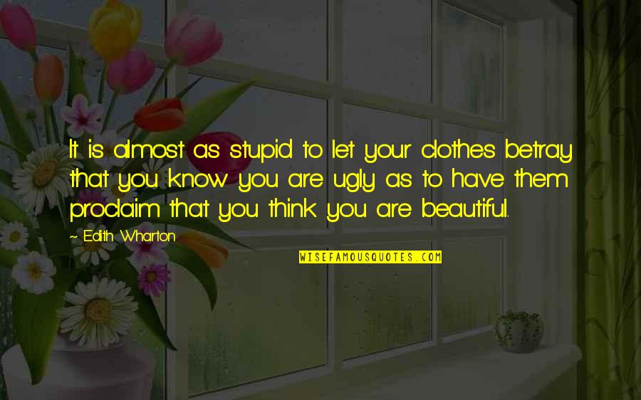 Your Ugly Quotes By Edith Wharton: It is almost as stupid to let your