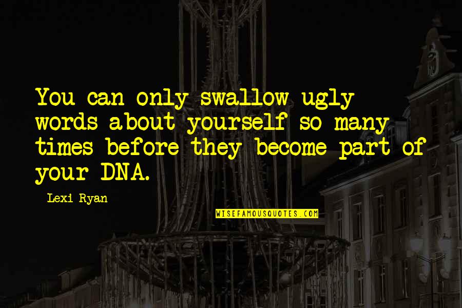 Your Ugly Quotes By Lexi Ryan: You can only swallow ugly words about yourself