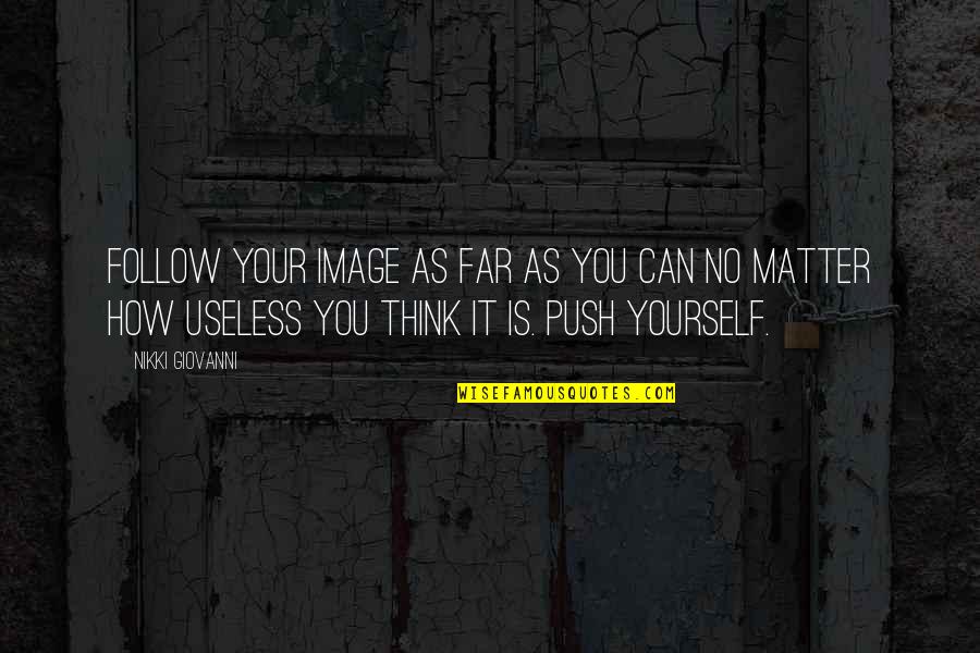 Your Useless Quotes By Nikki Giovanni: Follow your image as far as you can